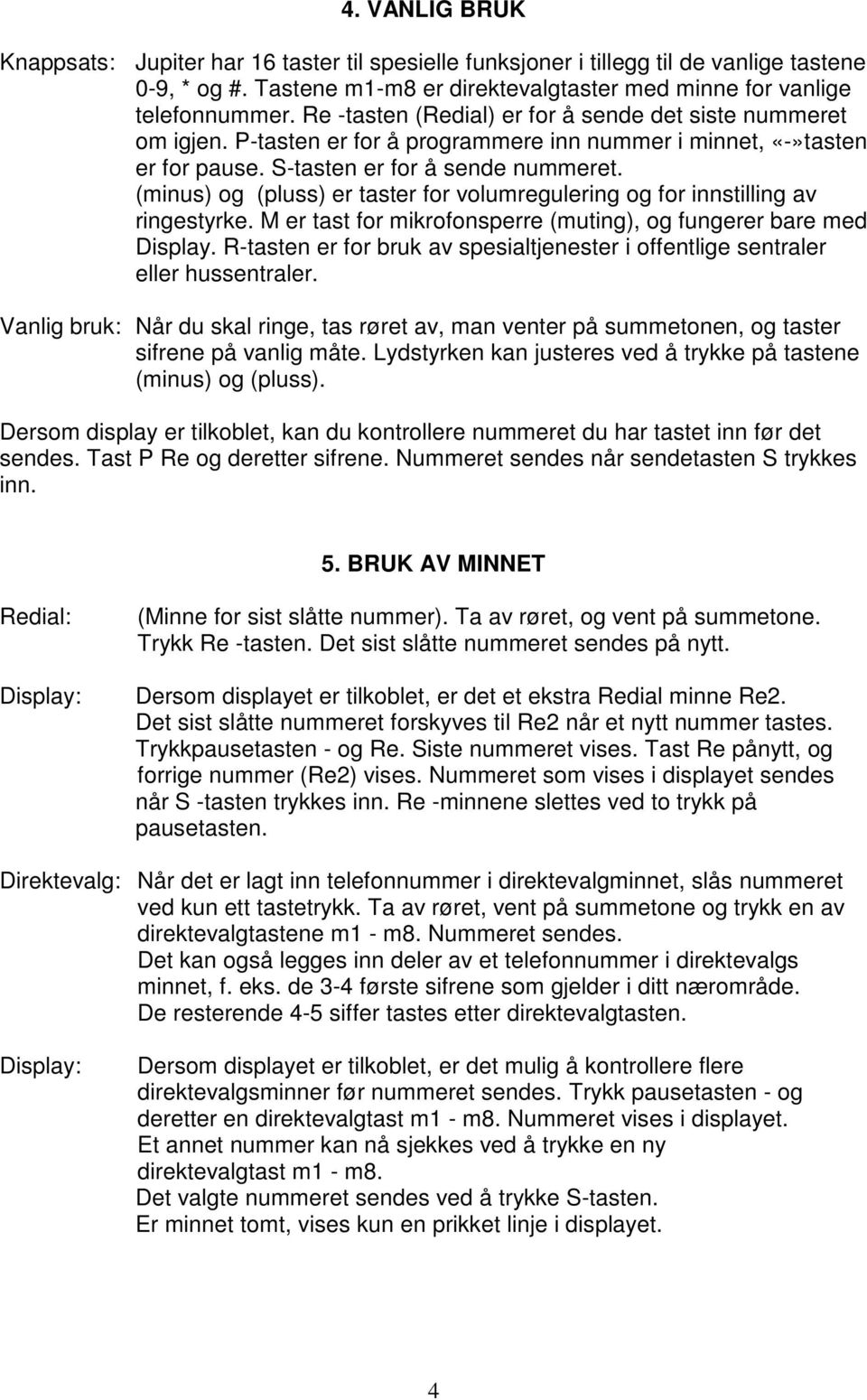 (minus) og (pluss) er taster for volumregulering og for innstilling av ringestyrke. M er tast for mikrofonsperre (muting), og fungerer bare med Display.