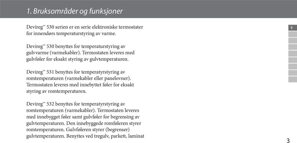 Devireg 531 benyttes for temperatyrstyring av romtemperaturen (varmekabler eller panelovner). Termostaten leveres med innebyttet føler for eksakt styring av romtemperaturen.