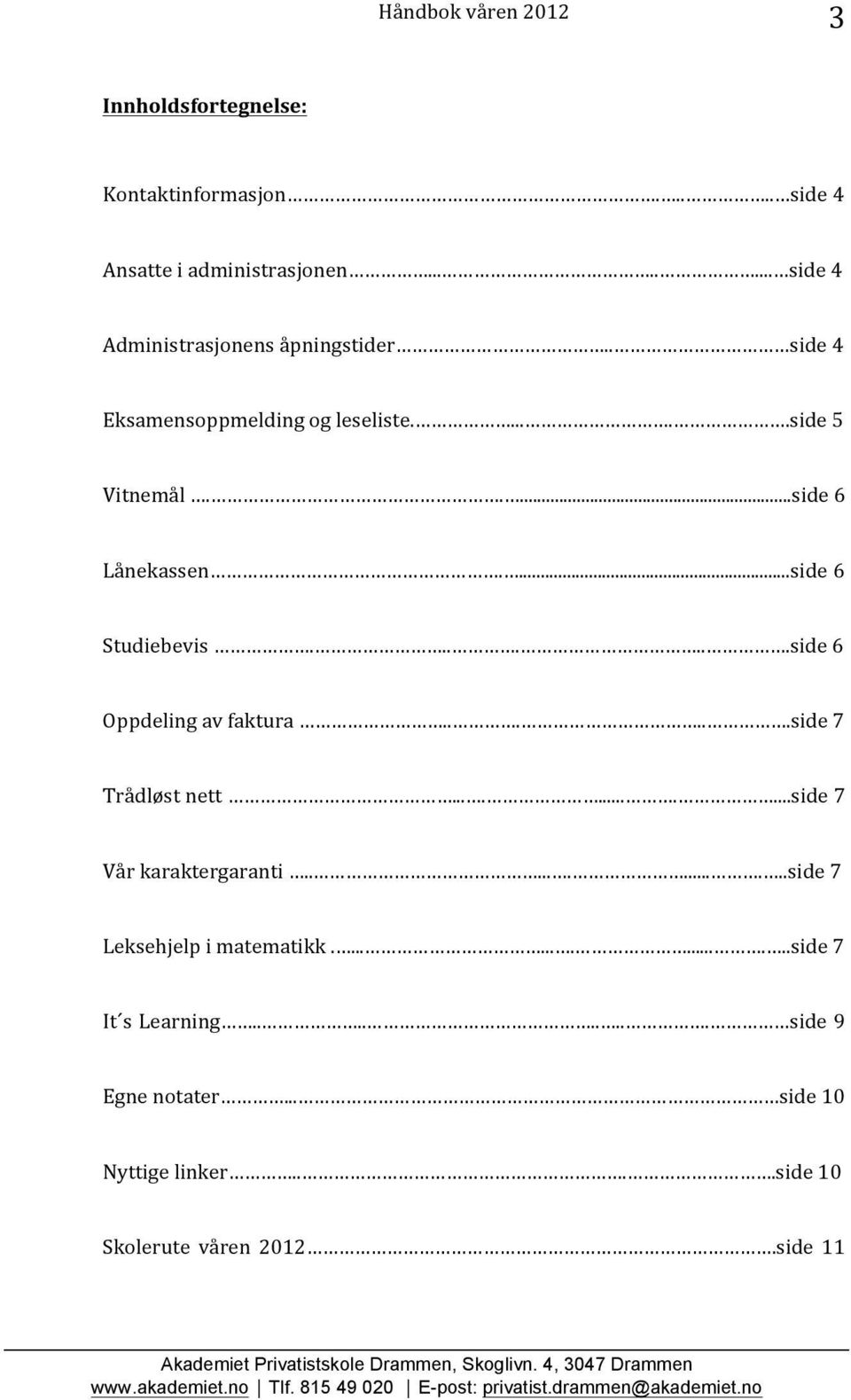 ......side 6 Oppdeling av faktura......side 7 Trådløst nett...........side 7 Vår karaktergaranti.