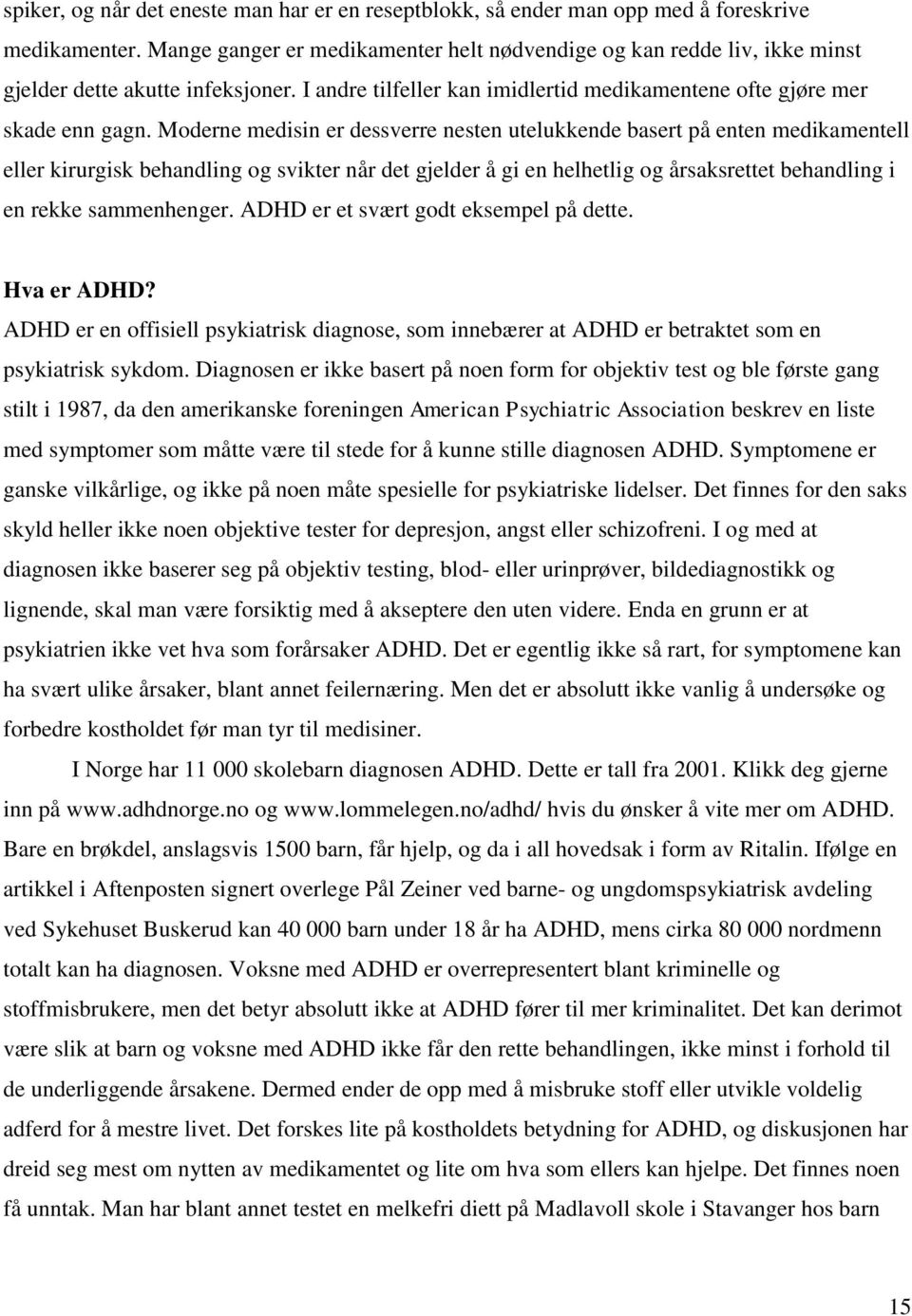 Moderne medisin er dessverre nesten utelukkende basert på enten medikamentell eller kirurgisk behandling og svikter når det gjelder å gi en helhetlig og årsaksrettet behandling i en rekke