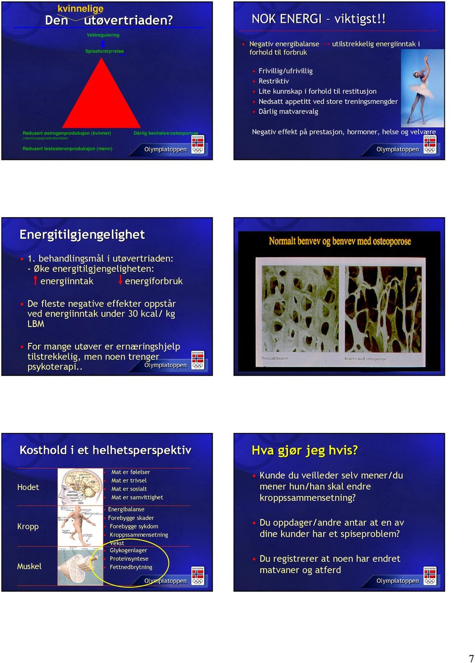 matvarevalg Redusert østrogenproduksjon (kvinner) (menstrusasjonsforstyrrelser) Redusert testosteronproduksjon (menn) Dårlig benhelse/osteoporose Negativ effekt på prestasjon, hormoner, helse og