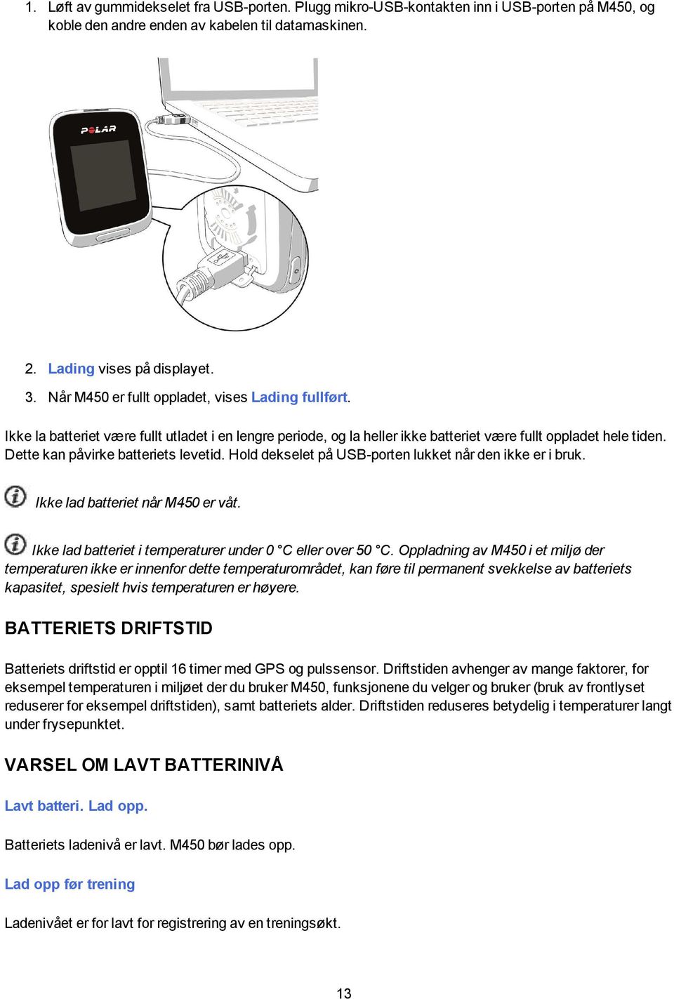 Dette kan påvirke batteriets levetid. Hold dekselet på USB-porten lukket når den ikke er i bruk. Ikke lad batteriet når M450 er våt. Ikke lad batteriet i temperaturer under 0 C eller over 50 C.