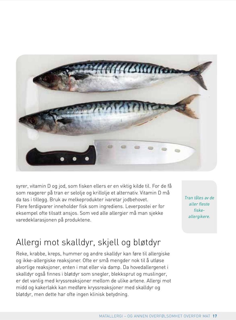 Som ved alle allergier må man sjekke varedeklarasjonen på produktene. Tran tåles av de aller fleste fiskeallergikere.