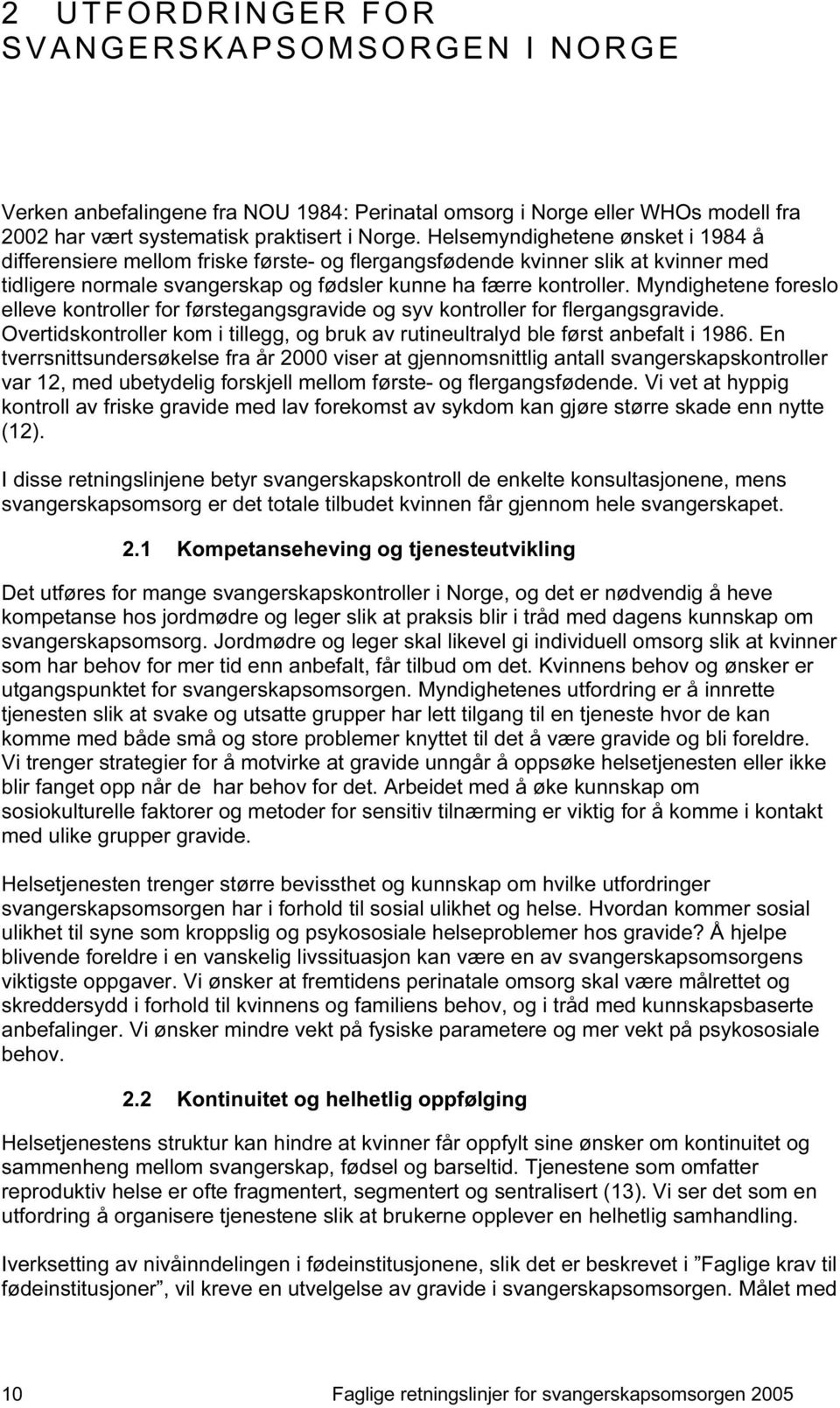 Myndighetene foreslo elleve kontroller for førstegangsgravide og syv kontroller for flergangsgravide. Overtidskontroller kom i tillegg, og bruk av rutineultralyd ble først anbefalt i 1986.