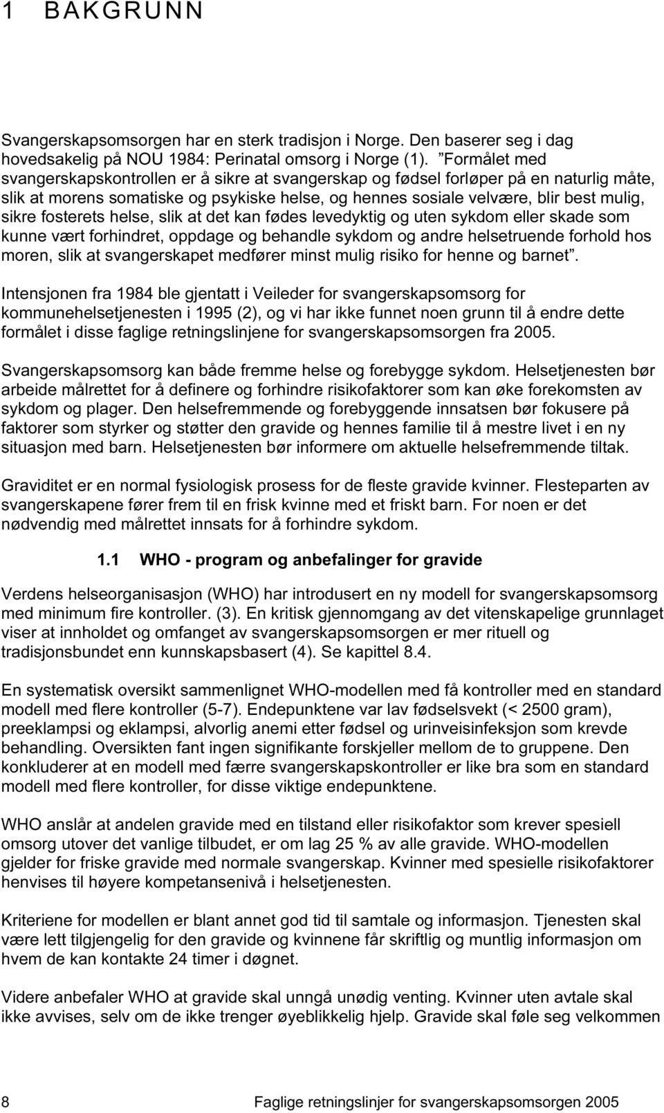 fosterets helse, slik at det kan fødes levedyktig og uten sykdom eller skade som kunne vært forhindret, oppdage og behandle sykdom og andre helsetruende forhold hos moren, slik at svangerskapet