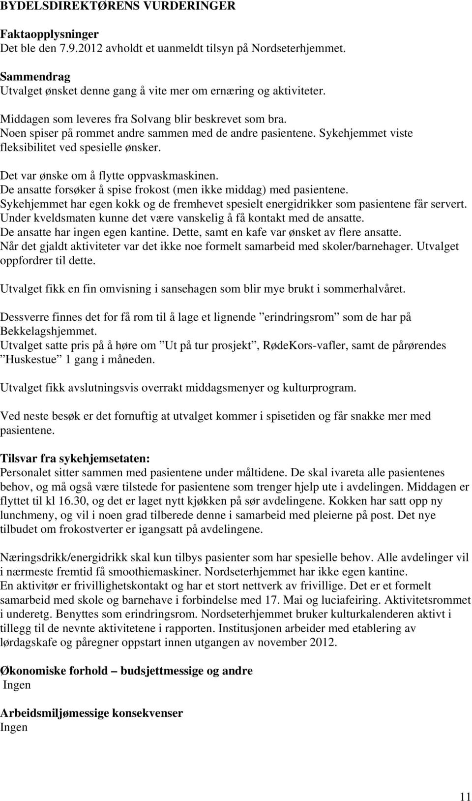 Det var ønske om å flytte oppvaskmaskinen. De ansatte forsøker å spise frokost (men ikke middag) med pasientene.