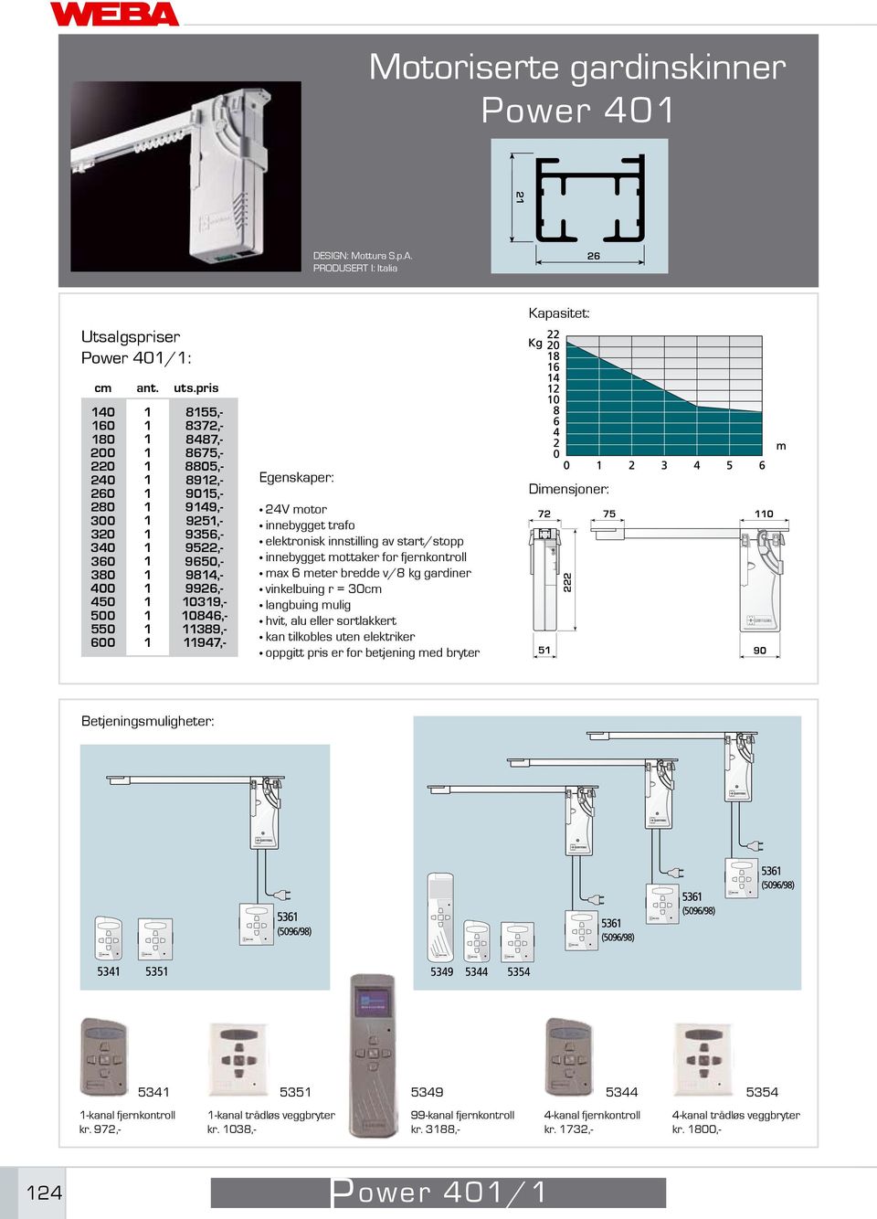 fjernkontroll max 6 meter bredde v/8 kg gardiner vinkelbuing r = 0cm langbuing mulig hvit, alu eller sortlakkert kan tilkobles uten elektriker oppgitt pris er for betjening med bryter 72 75 0 222