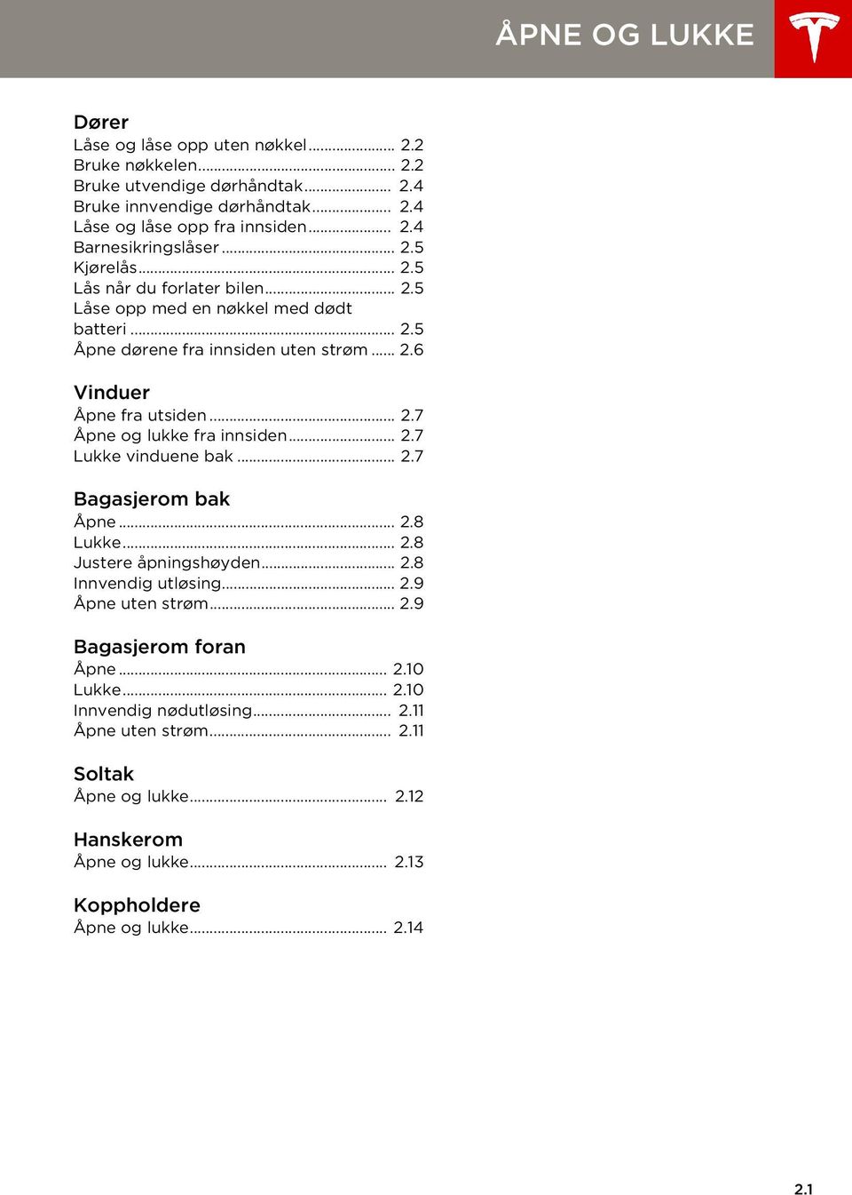 .. 2.7 Lukke vinduene bak... 2.7 Bagasjerom bak Åpne... 2.8 Lukke... 2.8 Justere åpningshøyden... 2.8 Innvendig utløsing... 2.9 Åpne uten strøm... 2.9 Bagasjerom foran Åpne... 2.10 Lukke.