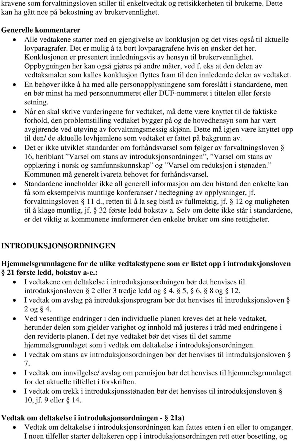 Konklusjonen er presentert innledningsvis av hensyn til brukervennlighet. Oppbygningen her kan også gjøres på andre måter, ved f.