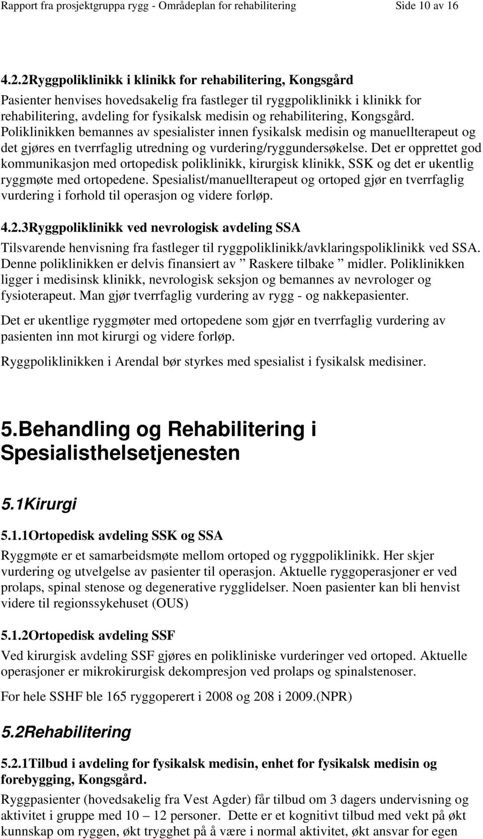 rehabilitering, Kongsgård. Poliklinikken bemannes av spesialister innen fysikalsk medisin og manuellterapeut og det gjøres en tverrfaglig utredning og vurdering/ryggundersøkelse.