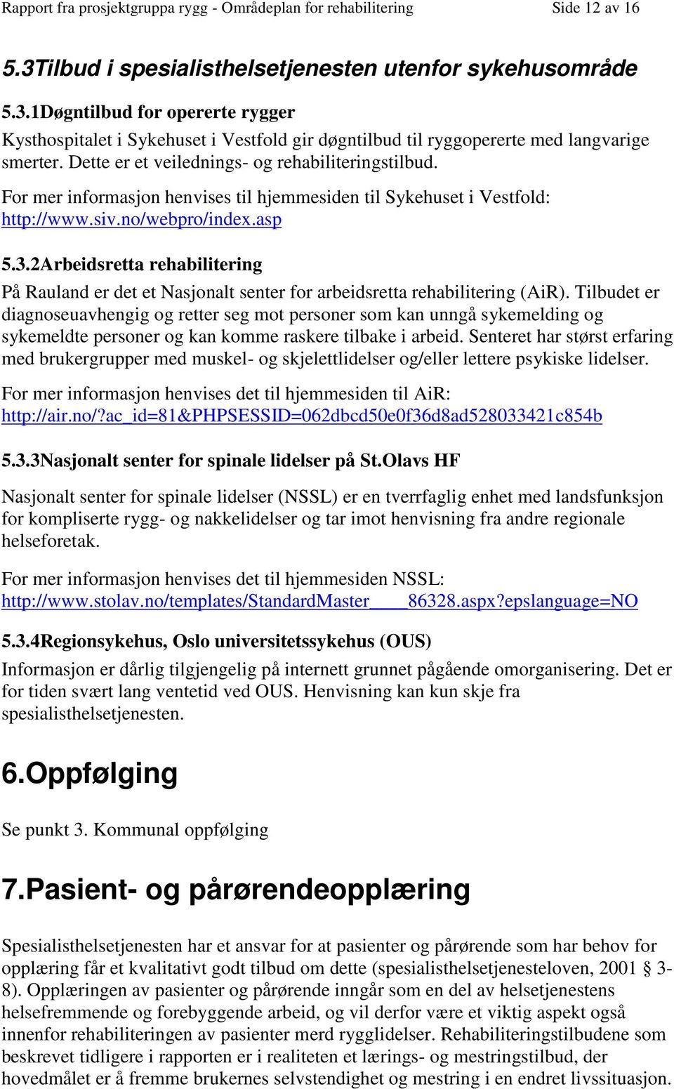 Dette er et veilednings- og rehabiliteringstilbud. For mer informasjon henvises til hjemmesiden til Sykehuset i Vestfold: http://www.siv.no/webpro/index.asp 5.3.