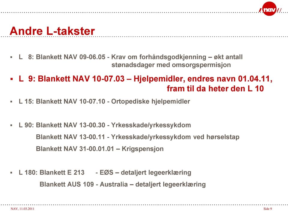 04.11, fram til da heter den L 10 L 15: Blankett NAV 10-07.10 - Ortopediske hjelpemidler L 90: Blankett NAV 13-00.