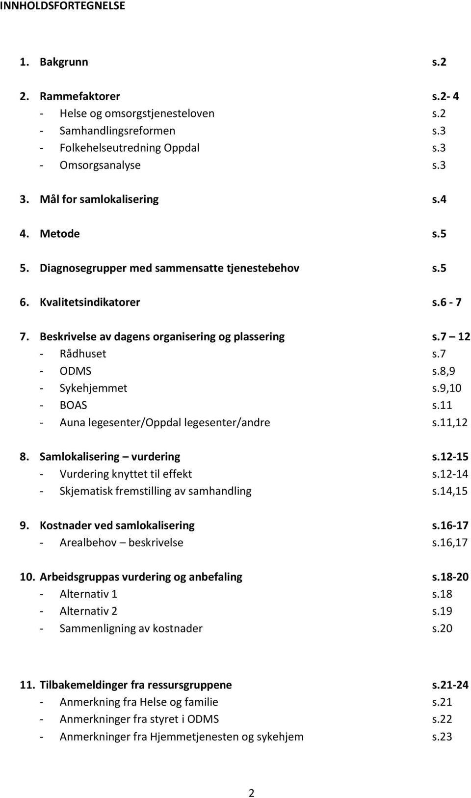7 - ODMS s.8,9 - Sykehjemmet s.9,10 - BOAS s.11 - Auna legesenter/oppdal legesenter/andre s.11,12 8. Samlokalisering vurdering s.12-15 - Vurdering knyttet til effekt s.