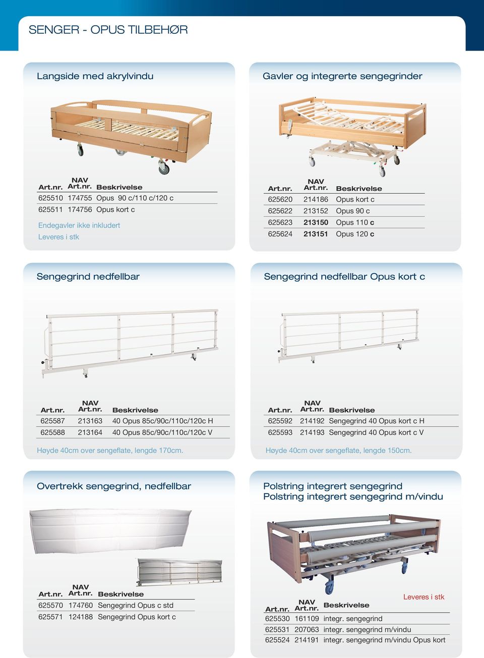40 Opus 85c/90c/110c/120c V Høyde 40cm over sengeflate, lengde 170cm. 625592 214192 Sengegrind 40 Opus kort c H 625593 214193 Sengegrind 40 Opus kort c V Høyde 40cm over sengeflate, lengde 150cm.