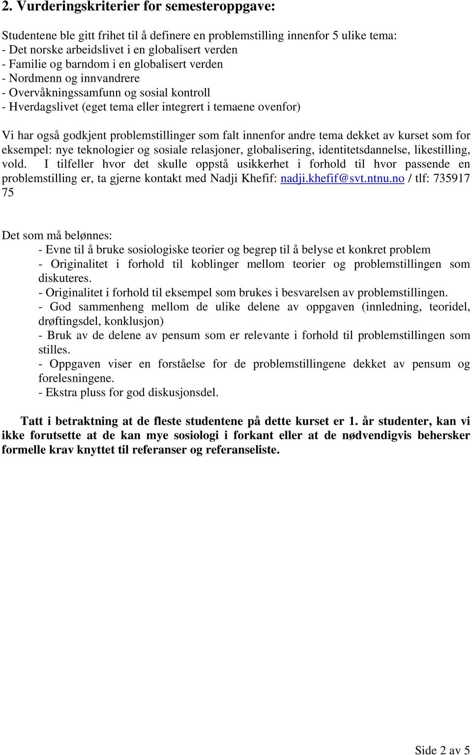 falt innenfor andre tema dekket av kurset som for eksempel: nye teknologier og sosiale relasjoner, globalisering, identitetsdannelse, likestilling, vold.