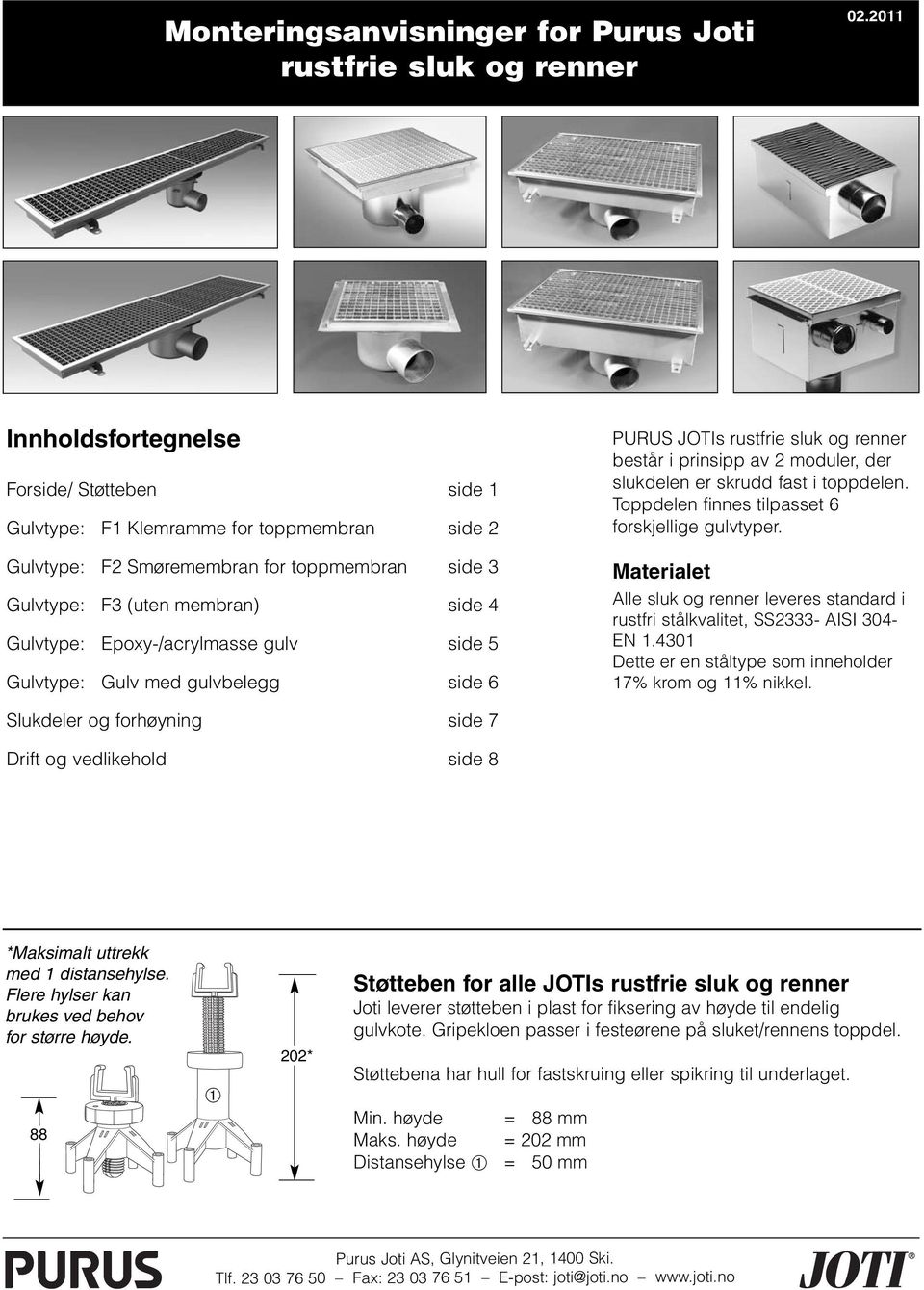 Epoxy-/acrylmasse gulv side 5 Gulvtype: Gulv med gulvbelegg side 6 PURUS JOTIs rustfrie sluk og renner består i prinsipp av 2 moduler, der slukdelen er skrudd fast i toppdelen.