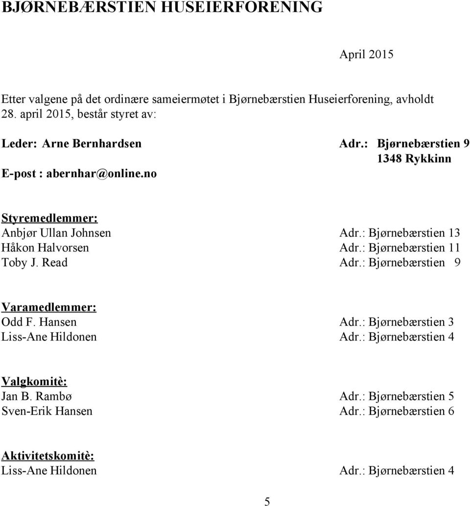 no Styremedlemmer: Anbjør Ullan Johnsen Adr.: Bjørnebærstien 13 Håkon Halvorsen Adr.: Bjørnebærstien 11 Toby J. Read Adr.