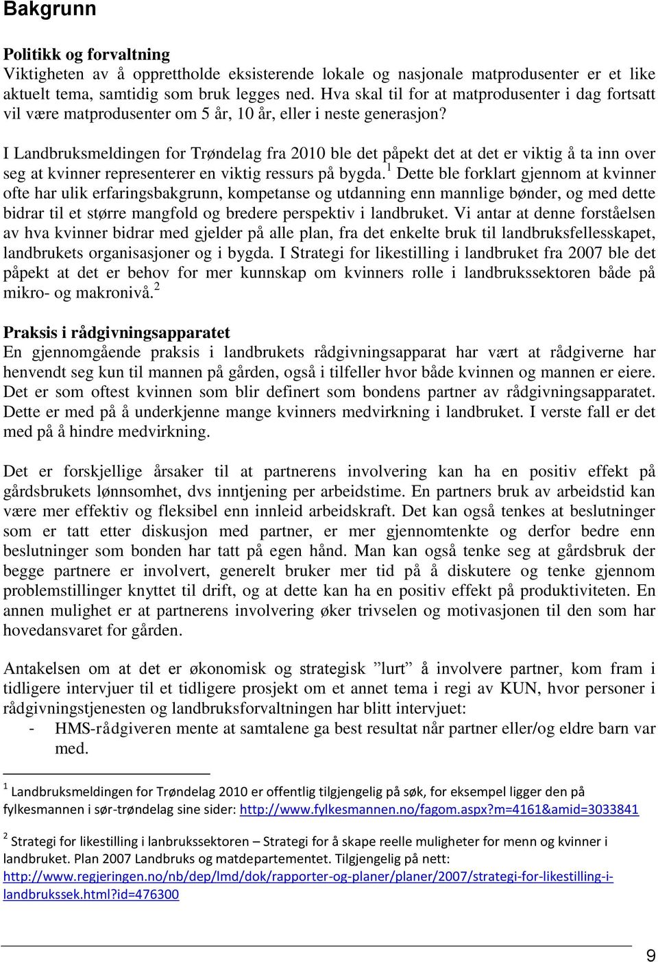 I Landbruksmeldingen for Trøndelag fra 2010 ble det påpekt det at det er viktig å ta inn over seg at kvinner representerer en viktig ressurs på bygda.