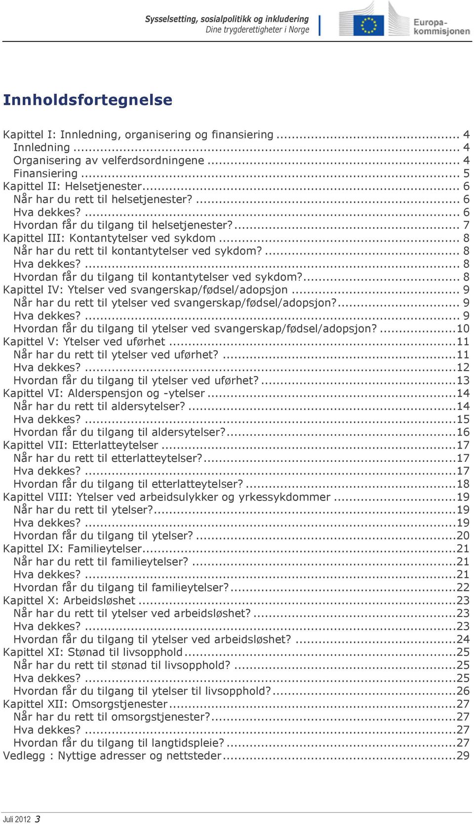 ... 8 Hva dekkes?... 8 Hvordan får du tilgang til kontantytelser ved sykdom?... 8 Kapittel IV: Ytelser ved svangerskap/fødsel/adopsjon... 9 Når har du rett til ytelser ved svangerskap/fødsel/adopsjon?