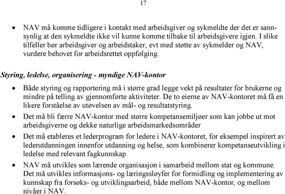 Styring, ledelse, organisering - myndige NAV-kontor Både styring og rapportering må i større grad legge vekt på resultater for brukerne og mindre på telling av gjennomførte aktiviteter.