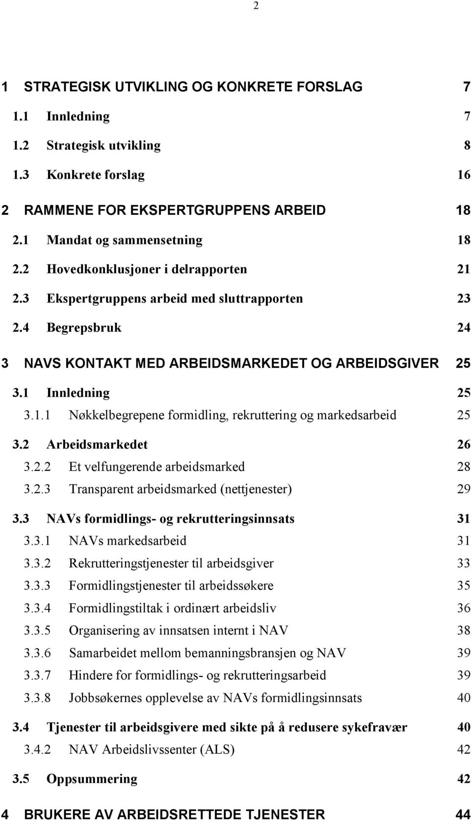 2 Arbeidsmarkedet 26 3.2.2 Et velfungerende arbeidsmarked 28 3.2.3 Transparent arbeidsmarked (nettjenester) 29 3.3 NAVs formidlings- og rekrutteringsinnsats 31 3.3.1 NAVs markedsarbeid 31 3.3.2 Rekrutteringstjenester til arbeidsgiver 33 3.