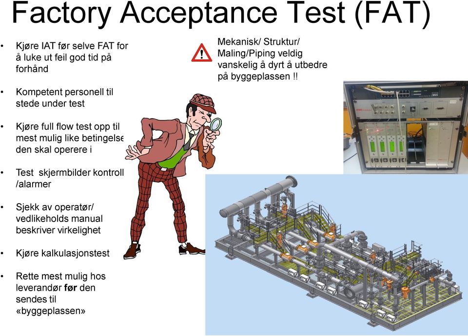 ! Kjøre full flow test opp til mest mulig like betingelse den skal operere i Test skjermbilder kontroll /alarmer Sjekk