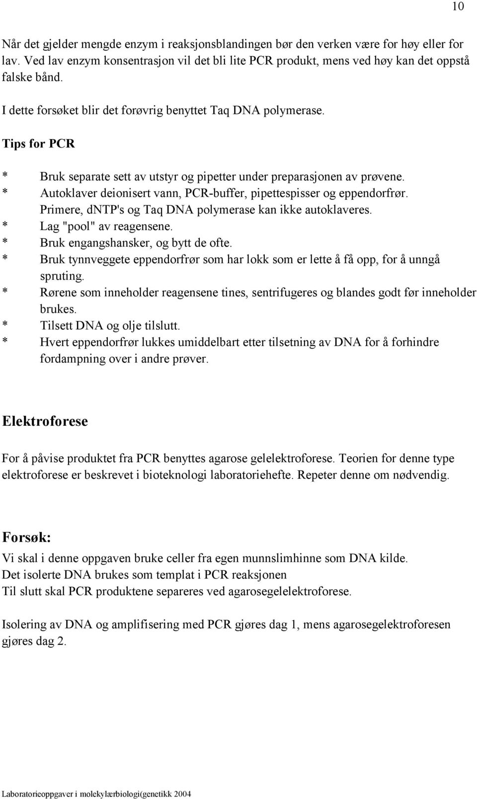 * Autoklaver deionisert vann, PCR-buffer, pipettespisser og eppendorfrør. Primere, dntp's og Taq DNA polymerase kan ikke autoklaveres. * Lag "pool" av reagensene.