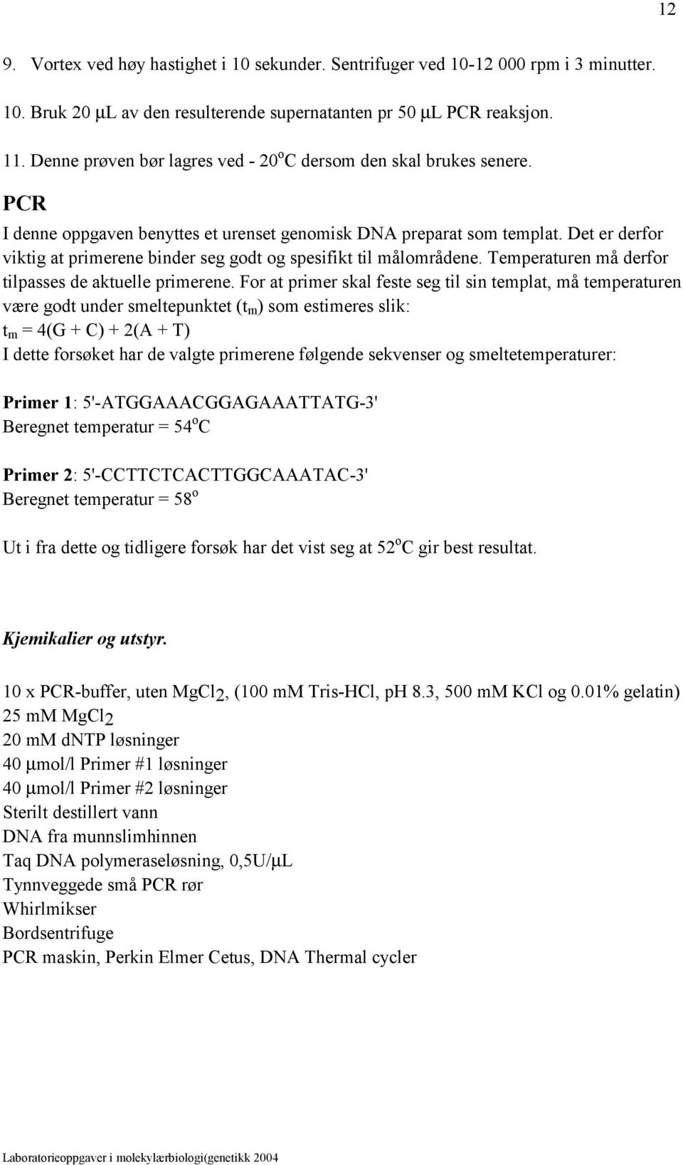 Det er derfor viktig at primerene binder seg godt og spesifikt til målområdene. Temperaturen må derfor tilpasses de aktuelle primerene.