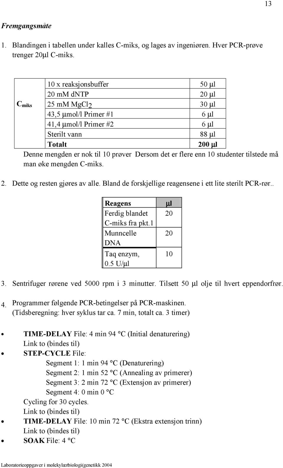 flere enn 10 studenter tilstede må man øke mengden C-miks. C miks 2. Dette og resten gjøres av alle. Bland de forskjellige reagensene i ett lite sterilt PCR-rør.