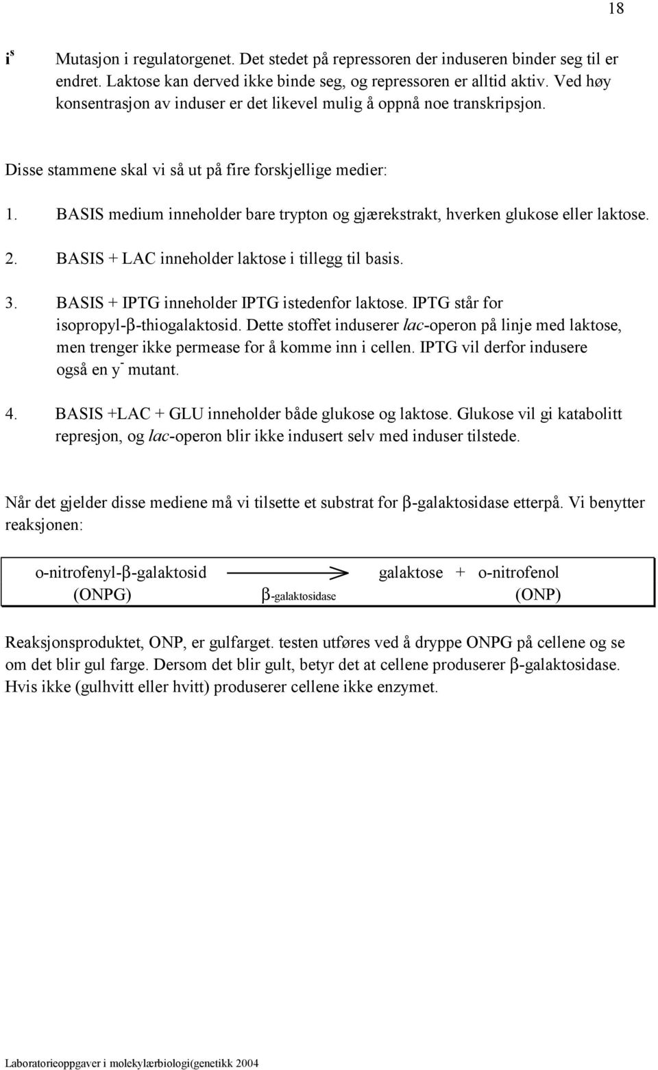 BASIS medium inneholder bare trypton og gjærekstrakt, hverken glukose eller laktose. 2. BASIS + LAC inneholder laktose i tillegg til basis. 3. BASIS + IPTG inneholder IPTG istedenfor laktose.