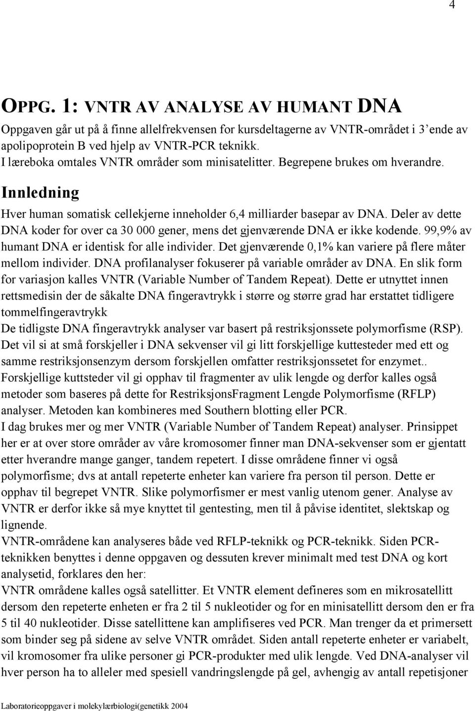 Deler av dette DNA koder for over ca 30 000 gener, mens det gjenværende DNA er ikke kodende. 99,9% av humant DNA er identisk for alle individer.