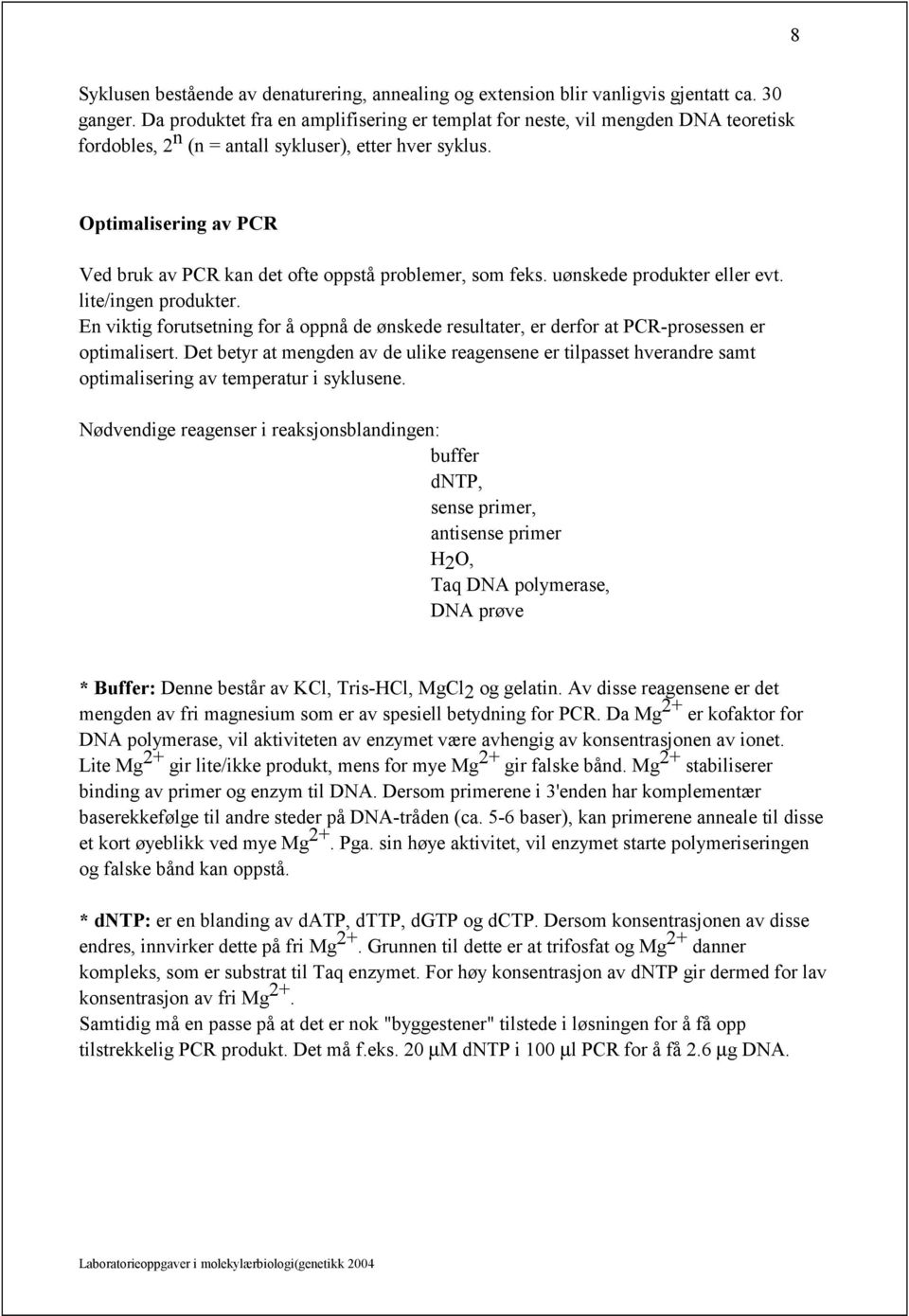 Optimalisering av PCR Ved bruk av PCR kan det ofte oppstå problemer, som feks. uønskede produkter eller evt. lite/ingen produkter.