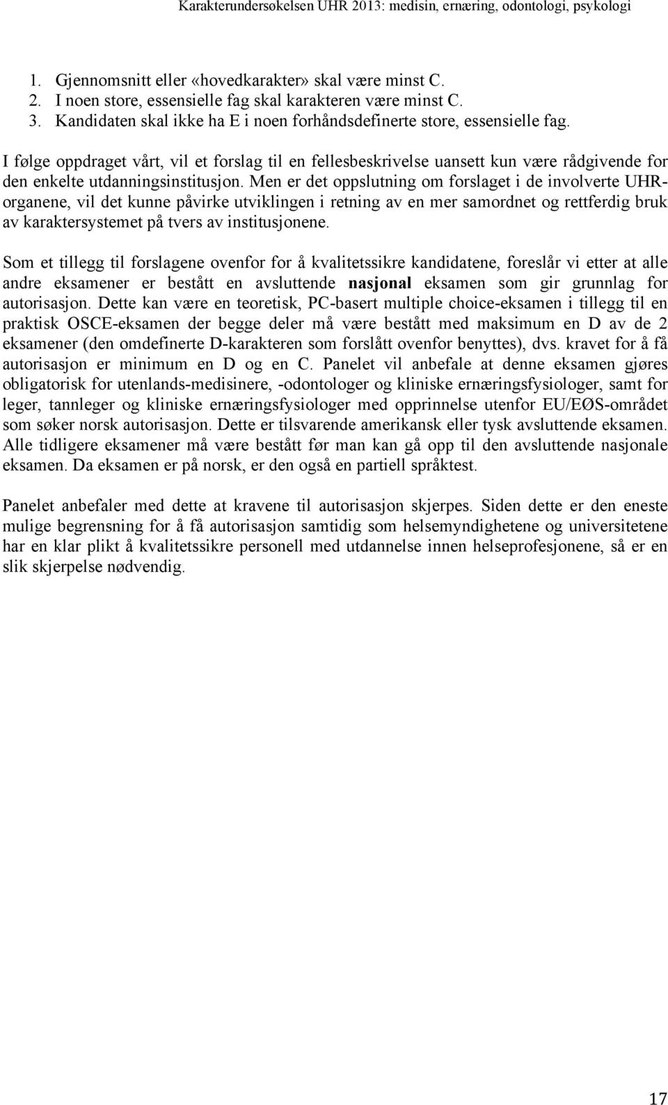 Men er det oppslutning om forslaget i de involverte UHRorganene, vil det kunne påvirke utviklingen i retning av en mer samordnet og rettferdig bruk av karaktersystemet på tvers av institusjonene.