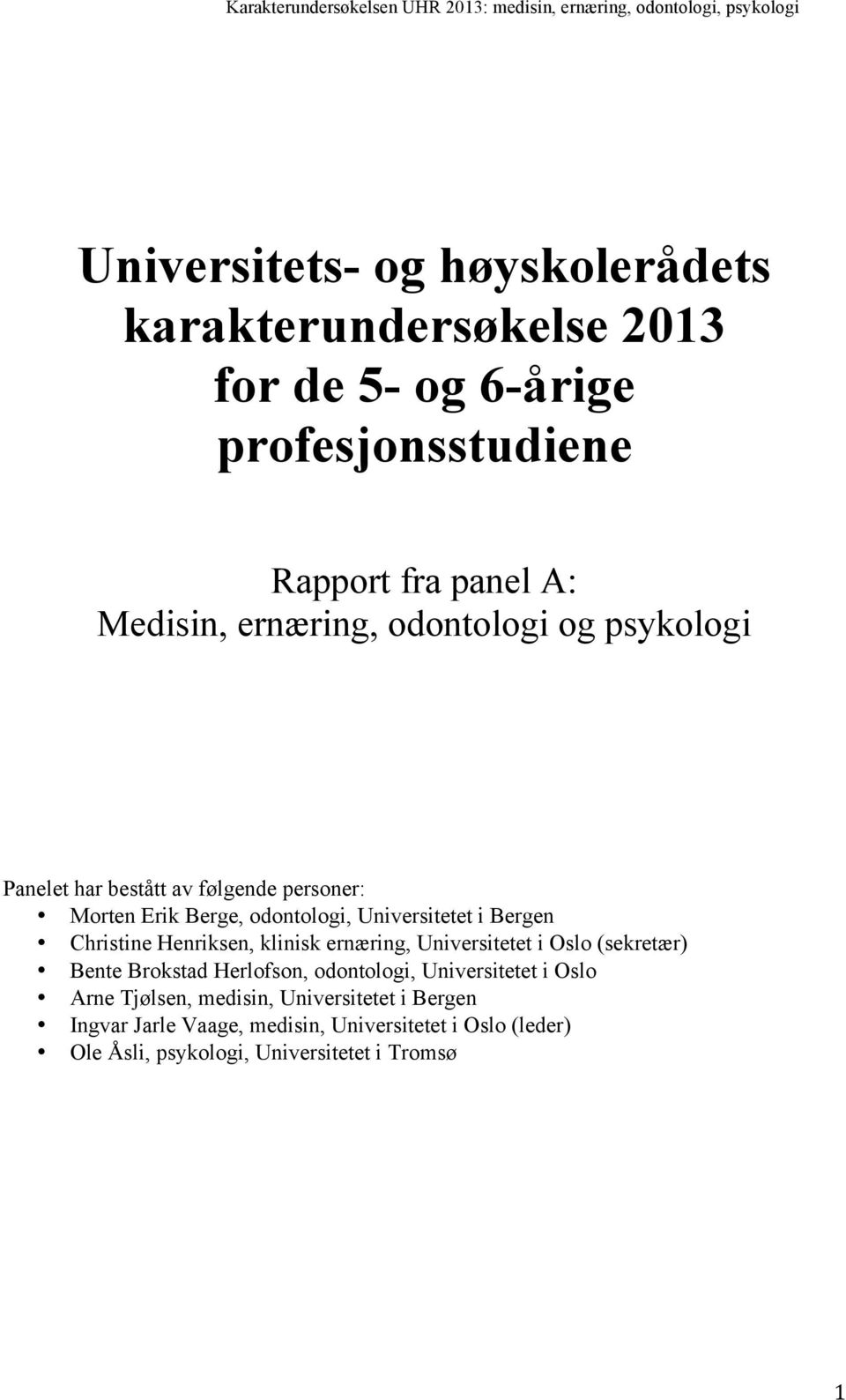 Christine Henriksen, klinisk ernæring, Universitetet i Oslo (sekretær) Bente Brokstad Herlofson, odontologi, Universitetet i Oslo Arne