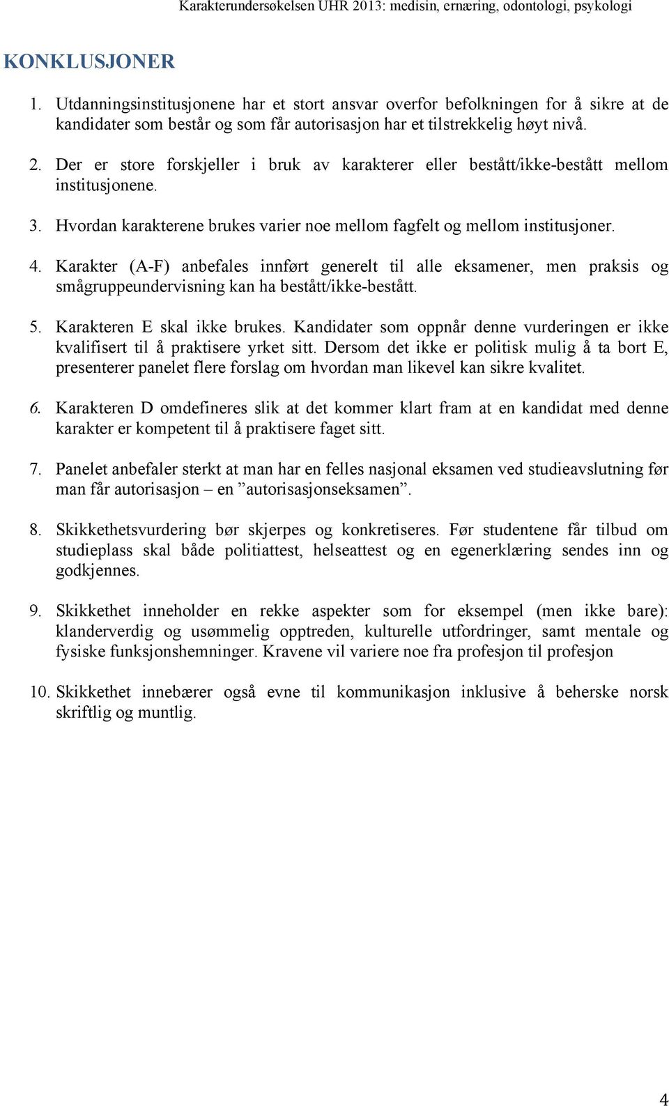 Karakter (A-F) anbefales innført generelt til alle eksamener, men praksis og smågruppeundervisning kan ha bestått/ikke-bestått. 5. Karakteren E skal ikke brukes.