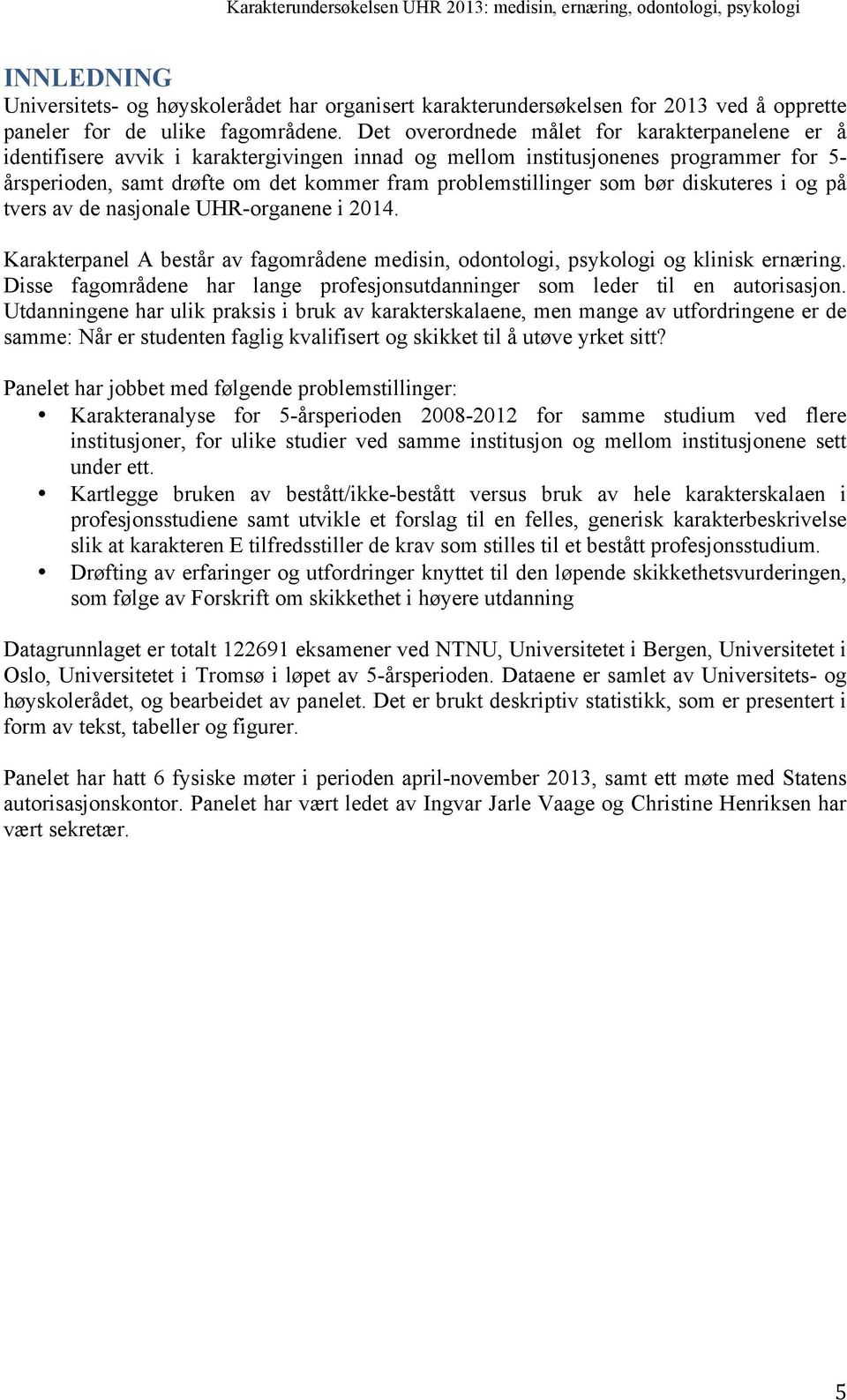 som bør diskuteres i og på tvers av de nasjonale UHR-organene i 2014. Karakterpanel A består av fagområdene medisin, odontologi, psykologi og klinisk ernæring.