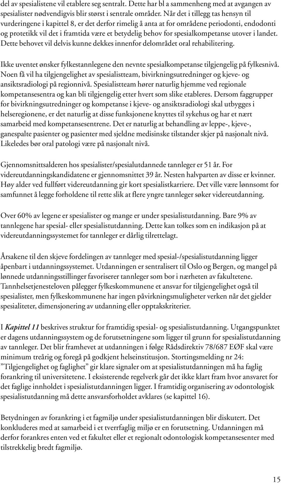 spesialkompetanse utover i landet. Dette behovet vil delvis kunne dekkes innenfor delområdet oral rehabilitering.