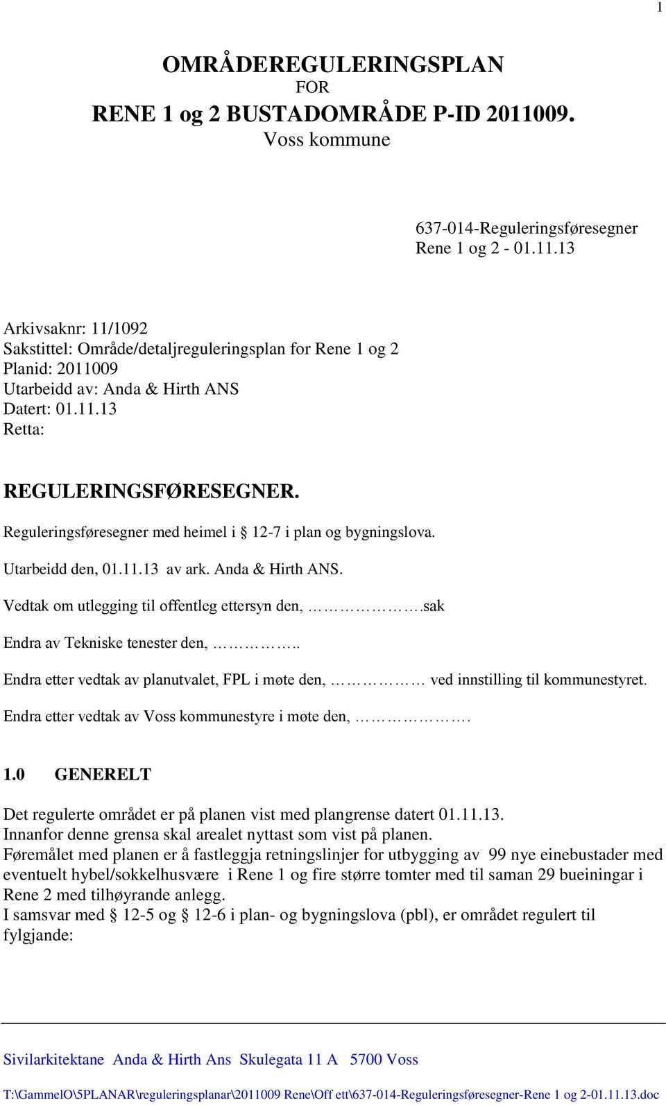 13 Arkivsaknr: 11/1092 Sakstittel: Område/detaljreguleringsplan for Rene 1 og 2 Planid: 2011009 Utarbeidd av: Anda & Hirth ANS Datert: 01.11.13 Retta: REGULERINGSFØRESEGNER.