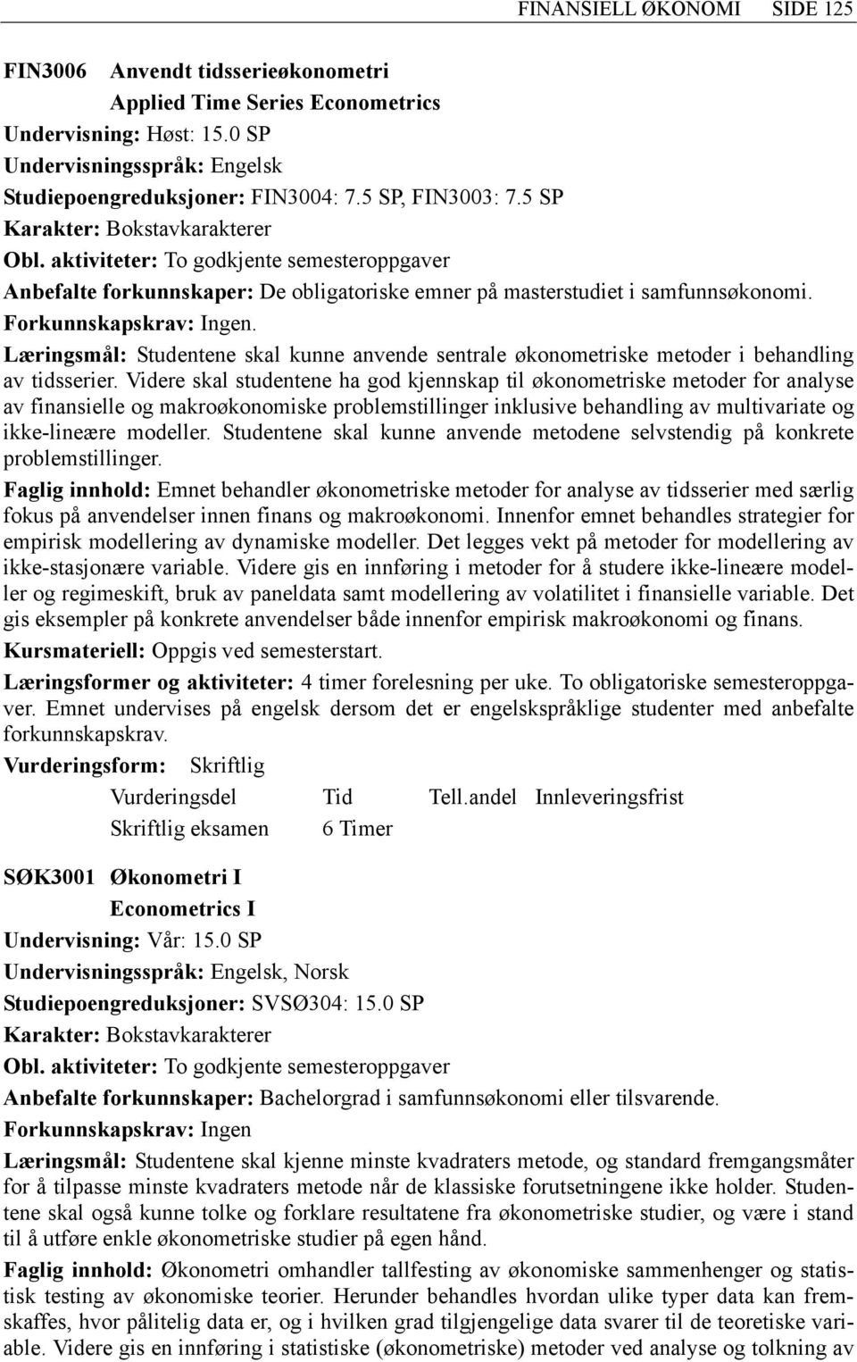 Læringsmål: Studentene skal kunne anvende sentrale økonometriske metoder i behandling av tidsserier.