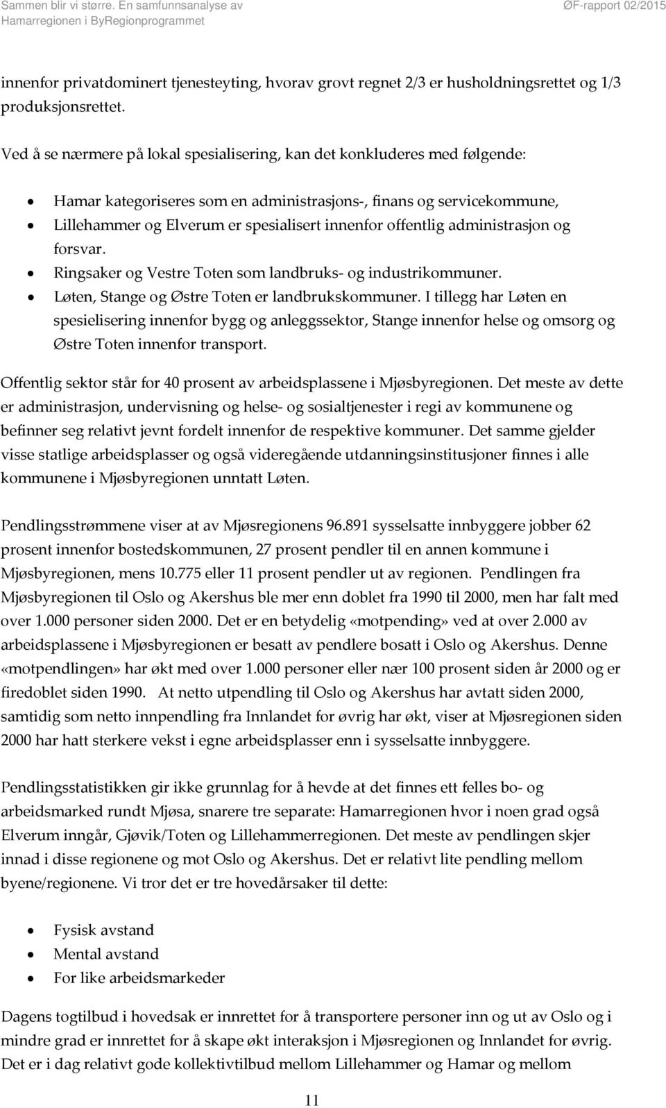 offentlig administrasjon og forsvar. Ringsaker og Vestre Toten som landbruks og industrikommuner. Løten, Stange og Østre Toten er landbrukskommuner.