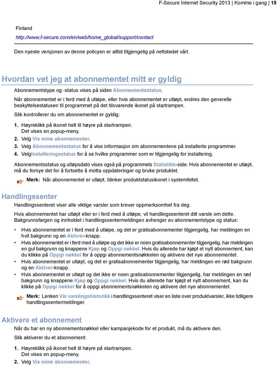 Når abonnementet er i ferd med å utløpe, eller hvis abonnementet er utløpt, endres den generelle beskyttelsestatusen til programmet på det tilsvarende ikonet på startrampen.