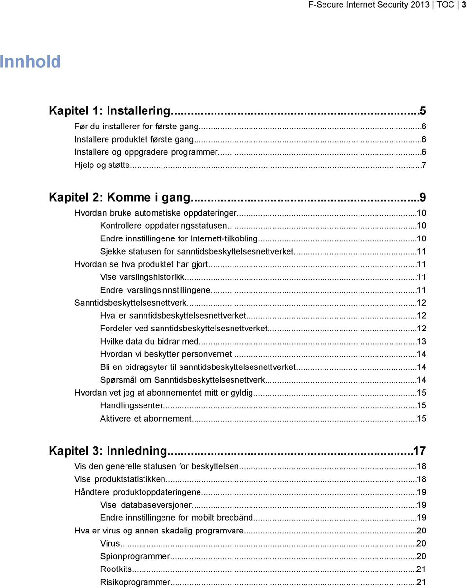 ..10 Sjekke statusen for sanntidsbeskyttelsesnettverket...11 Hvordan se hva produktet har gjort...11 Vise varslingshistorikk...11 Endre varslingsinnstillingene...11 Sanntidsbeskyttelsesnettverk.