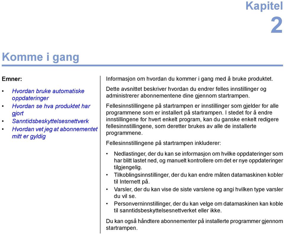 Fellesinnstillingene på startrampen er innstillinger som gjelder for alle programmene som er installert på startrampen.