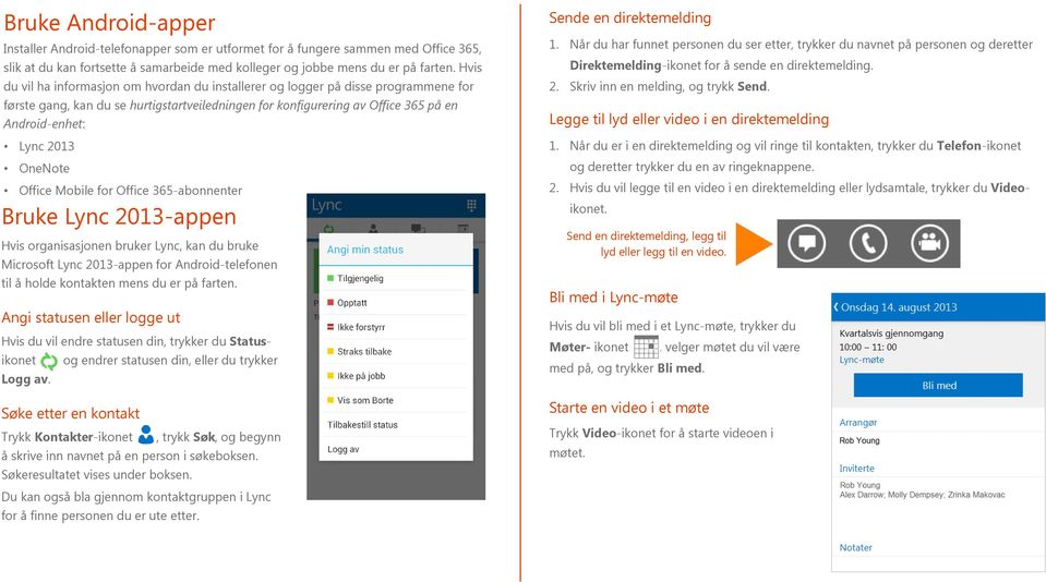 OneNote Office Mobile for Office 365-abonnenter Bruke Lync 2013-appen Hvis organisasjonen bruker Lync, kan du bruke Microsoft Lync 2013-appen for Android-telefonen til å holde kontakten mens du er på