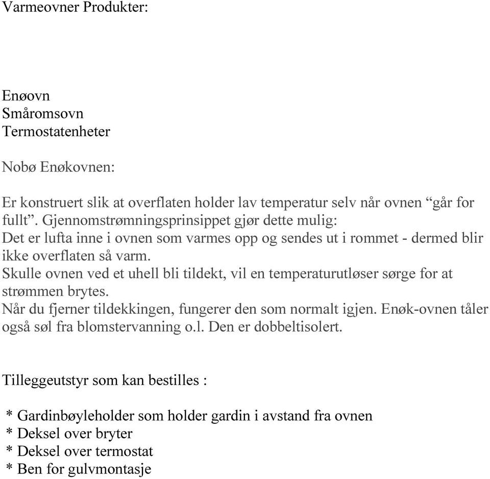 Skulle ovnen ved et uhell bli tildekt, vil en temperaturutløser sørge for at strømmen brytes. Når du fjerner tildekkingen, fungerer den som normalt igjen.