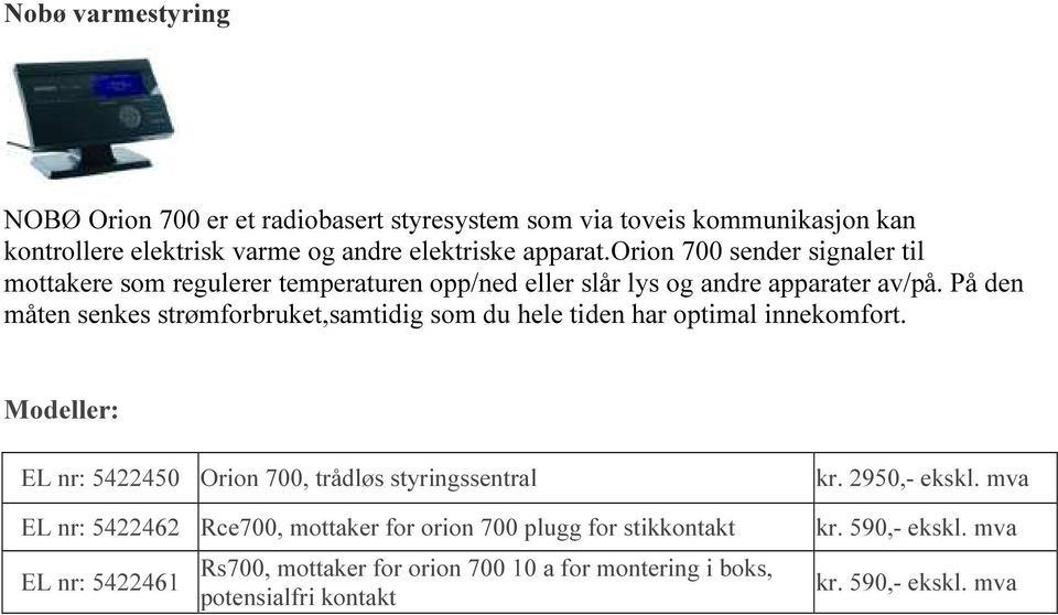 På den måten senkes strømforbruket,samtidig som du hele tiden har optimal innekomfort.