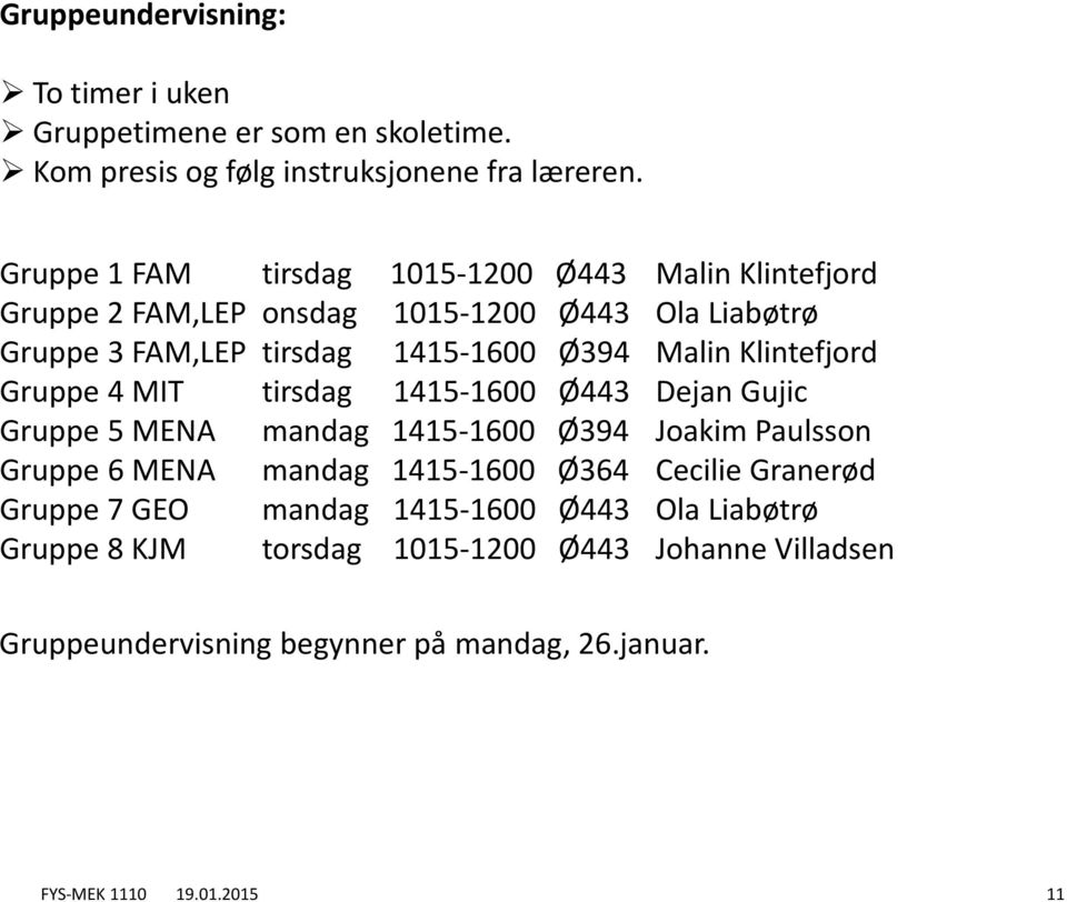 Klintefjord Gruppe 4 MIT tirsdag 1415-1600 Ø443 Dejan Gujic Gruppe 5 MENA mandag 1415-1600 Ø394 Joakim Paulsson Gruppe 6 MENA mandag 1415-1600 Ø364