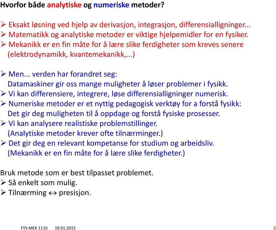 .. verden har forandret seg: Datamaskiner gir oss mange muligheter å løser problemer i fysikk. Vi kan differensiere, integrere, løse differensialligninger numerisk.