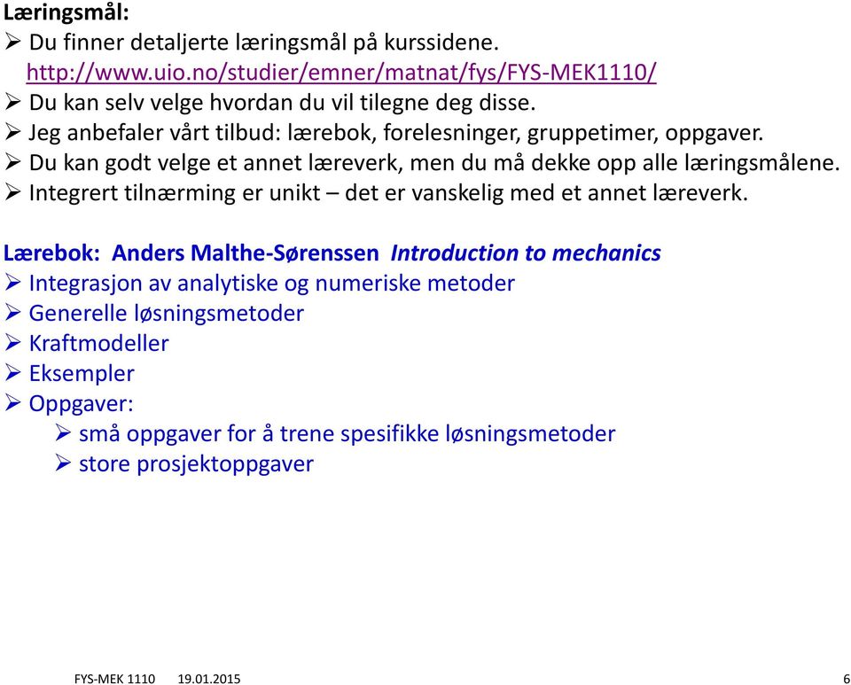 Jeg anbefaler vårt tilbud: lærebok, forelesninger, gruppetimer, oppgaver. Du kan godt velge et annet læreverk, men du må dekke opp alle læringsmålene.