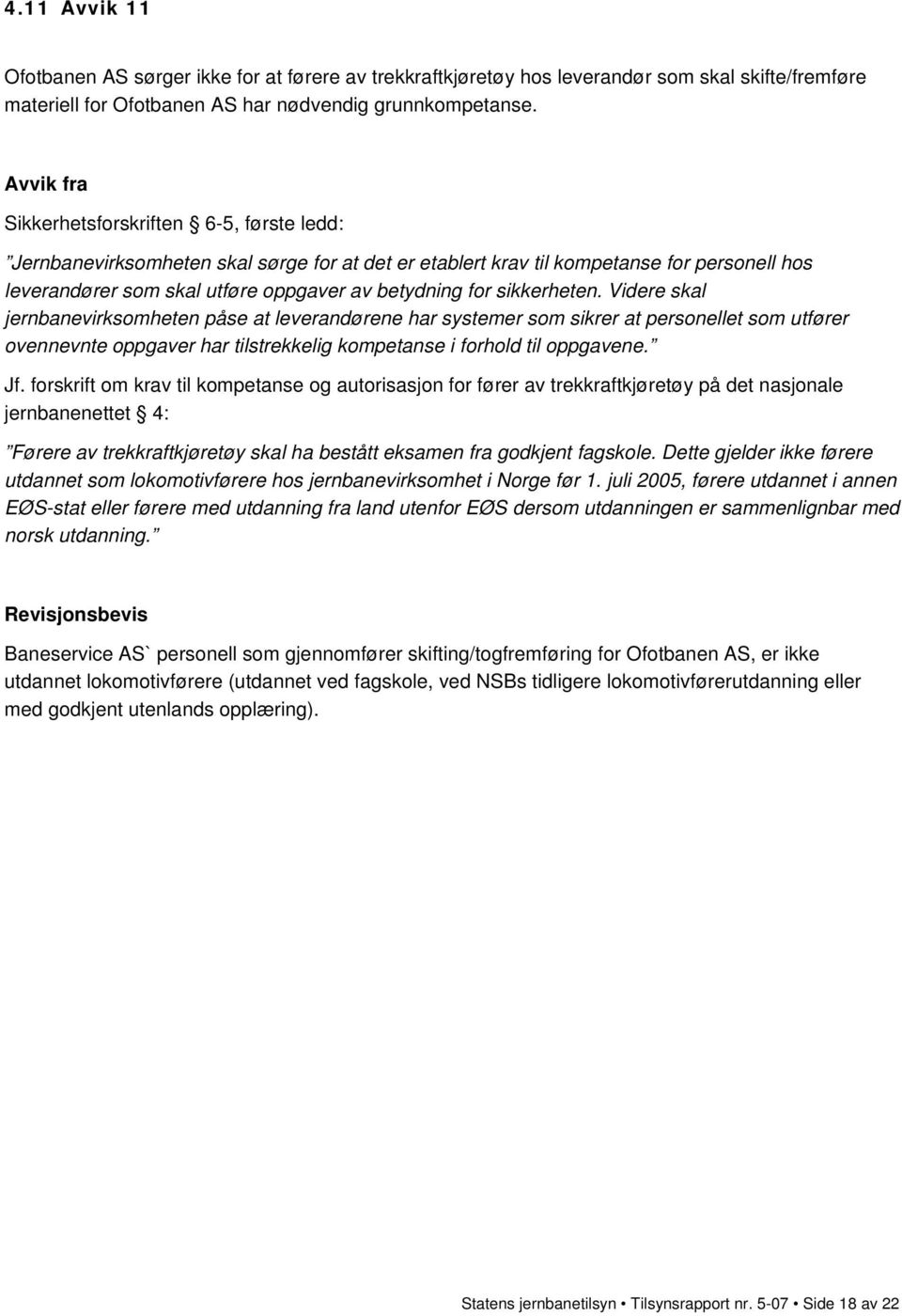 sikkerheten. Videre skal jernbanevirksomheten påse at leverandørene har systemer som sikrer at personellet som utfører ovennevnte oppgaver har tilstrekkelig kompetanse i forhold til oppgavene. Jf.